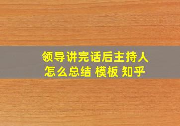 领导讲完话后主持人怎么总结 模板 知乎